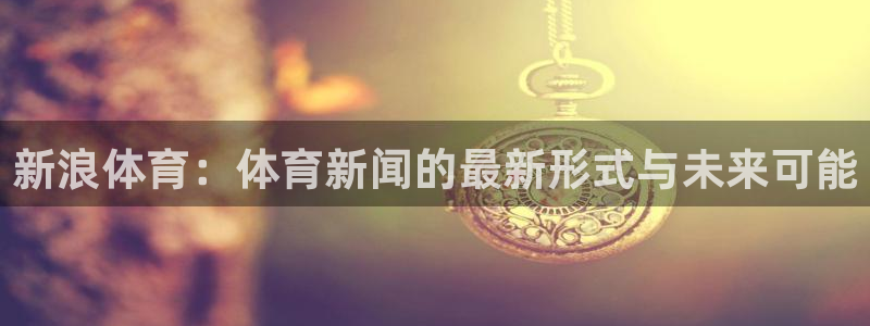 新浪体育：体育新闻的最新形式与未来可能