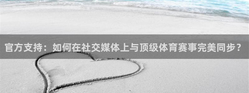 官方支持：如何在社交媒体上与顶级体育赛事完美同步？